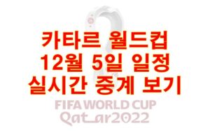 카타르 월드컵 12월5일 일정 실시간 중계보기